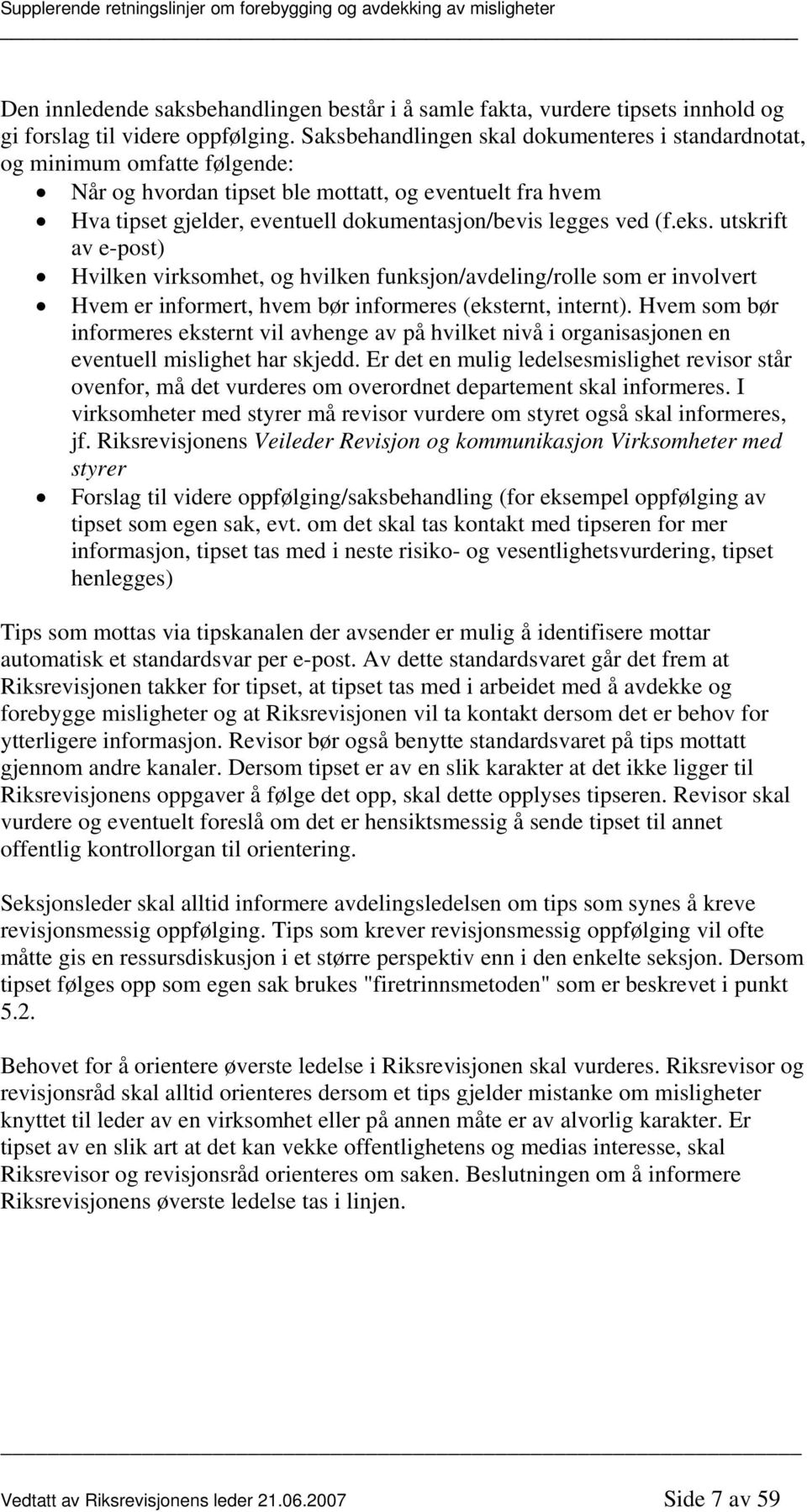 (f.eks. utskrift av e-post) Hvilken virksomhet, og hvilken funksjon/avdeling/rolle som er involvert Hvem er informert, hvem bør informeres (eksternt, internt).