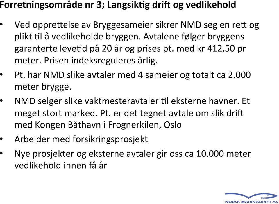 har NMD slike avtaler med 4 sameier og totalt ca 2.000 meter brygge. NMD selger slike vaktmesteravtaler +l eksterne havner. Et meget stort marked. Pt.