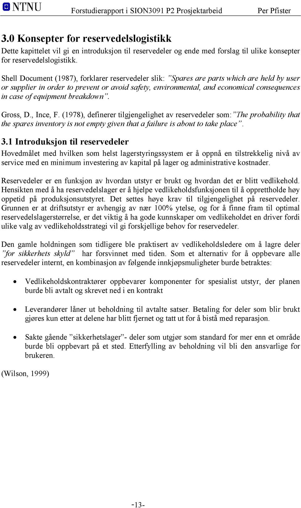 equipment breakdown. Gross, D., Ince, F. (1978), definerer tilgjengelighet av reservedeler som: The probability that the spares inventory is not empty given that a failure is about to take place. 3.