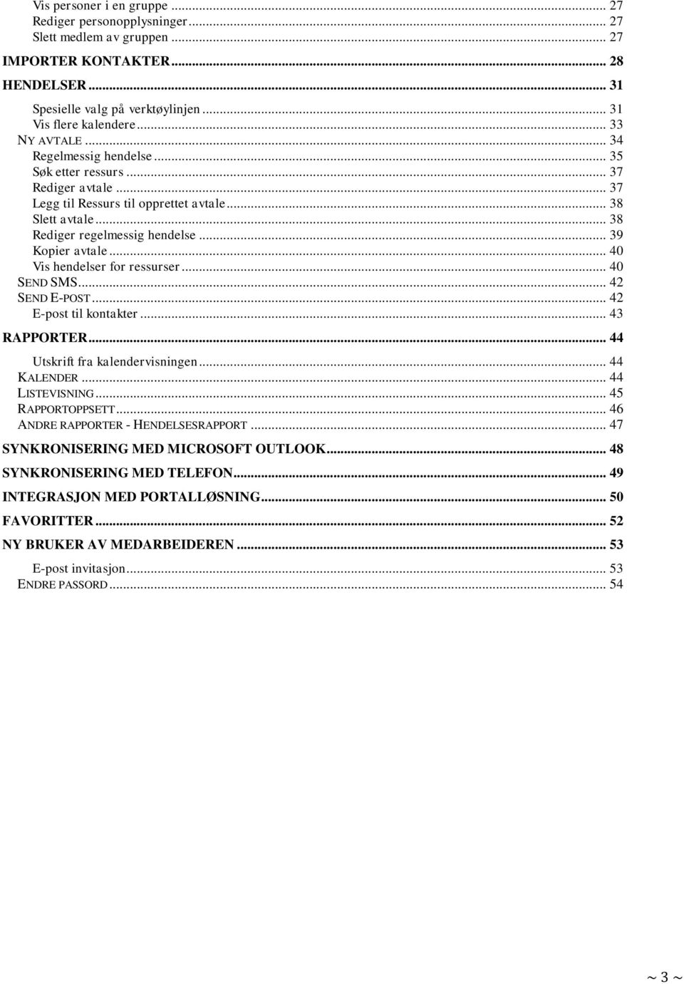 .. 39 Kopier avtale... 40 Vis hendelser for ressurser... 40 SEND SMS... 42 SEND E-POST... 42 E-post til kontakter... 43 RAPPORTER... 44 Utskrift fra kalendervisningen... 44 KALENDER... 44 LISTEVISNING.