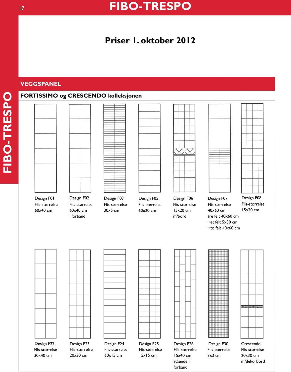 cm Design F05 Design F06 Design F07 Flis-størrelse 60x20 cm Flis-størrelse 15x20 cm m/bord Design F08 Flis-størrelse Flis-størrelse 40x60 cm 15x20 cm tre felt 40x60 cm +et