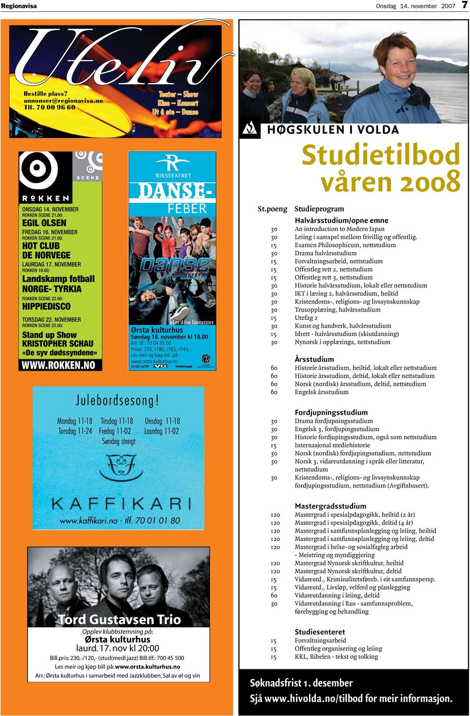 00: HOT CLUB DE TORSDAG NORVEGE 12. APRIL PUBLIC ENEMY LAURDAG 17. NOVEMBER ROKKEN 19.00: Landskamp fotball NORGE- TYRKIA ROKKEN SCENE 22.00: FREDAG HIPPIEDISCO 11. MAI SISSY WISH TORSDAG 22.