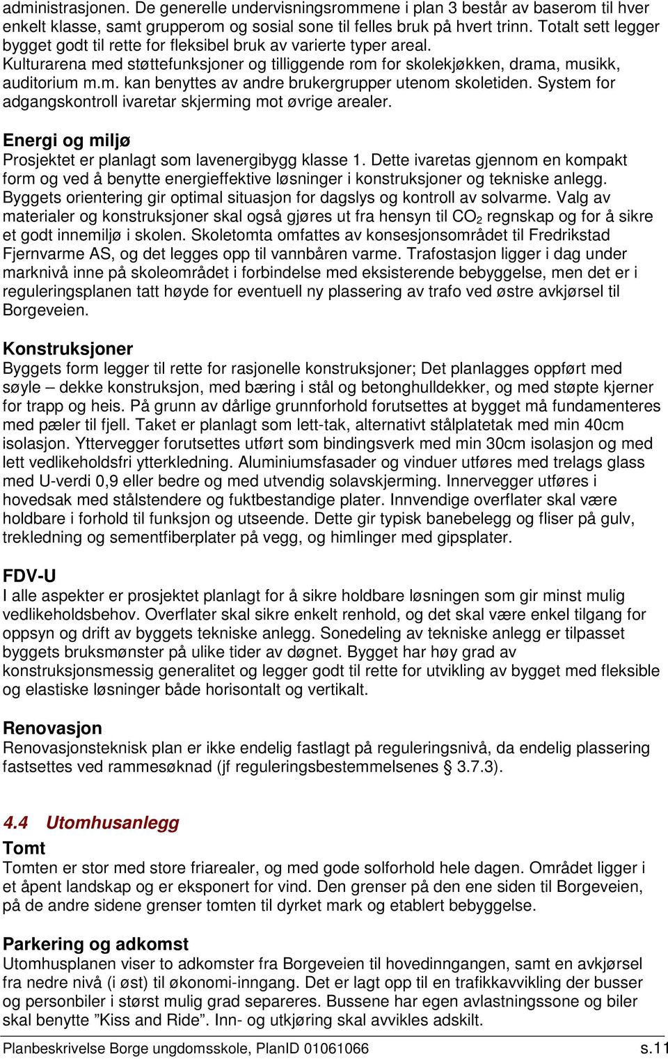 System for adgangskontroll ivaretar skjerming mot øvrige arealer. Energi og miljø Prosjektet er planlagt som lavenergibygg klasse 1.