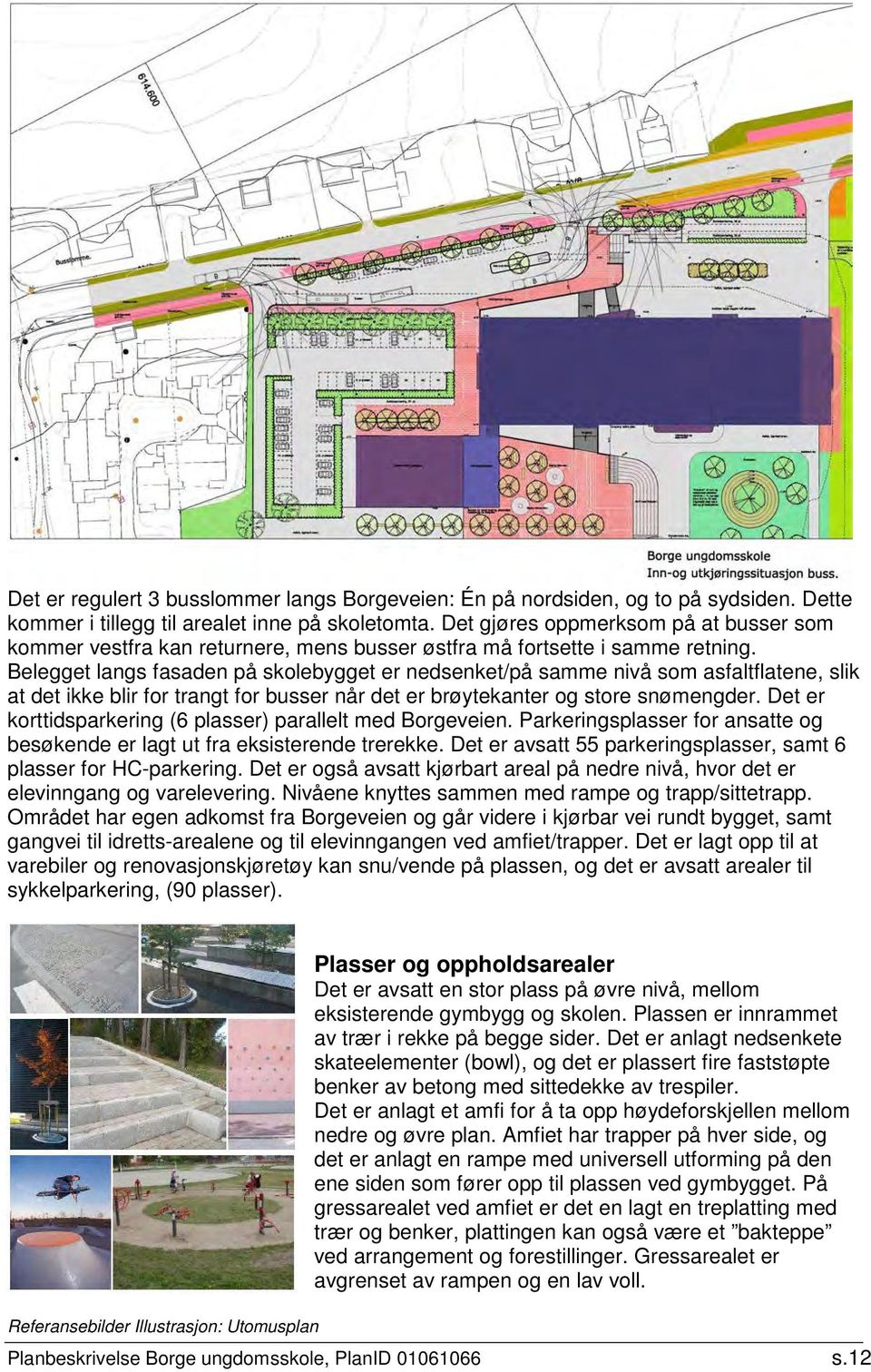 Belegget langs fasaden på skolebygget er nedsenket/på samme nivå som asfaltflatene, slik at det ikke blir for trangt for busser når det er brøytekanter og store snømengder.