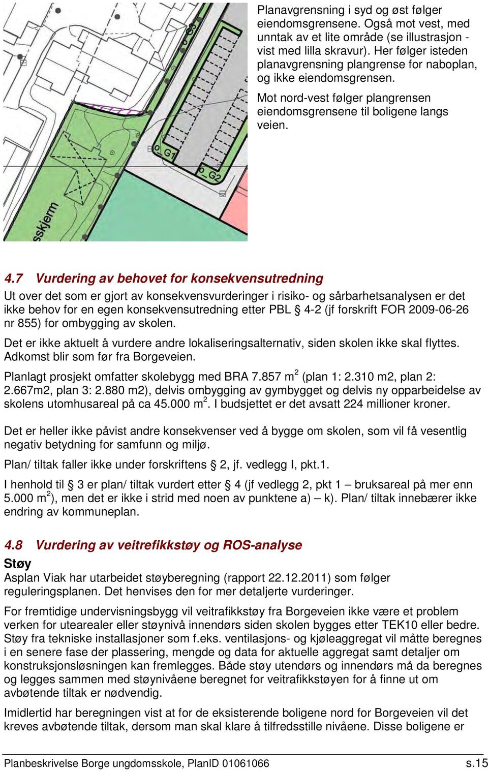 7 Vurdering av behovet for konsekvensutredning Ut over det som er gjort av konsekvensvurderinger i risiko- og sårbarhetsanalysen er det ikke behov for en egen konsekvensutredning etter PBL 4-2 (jf