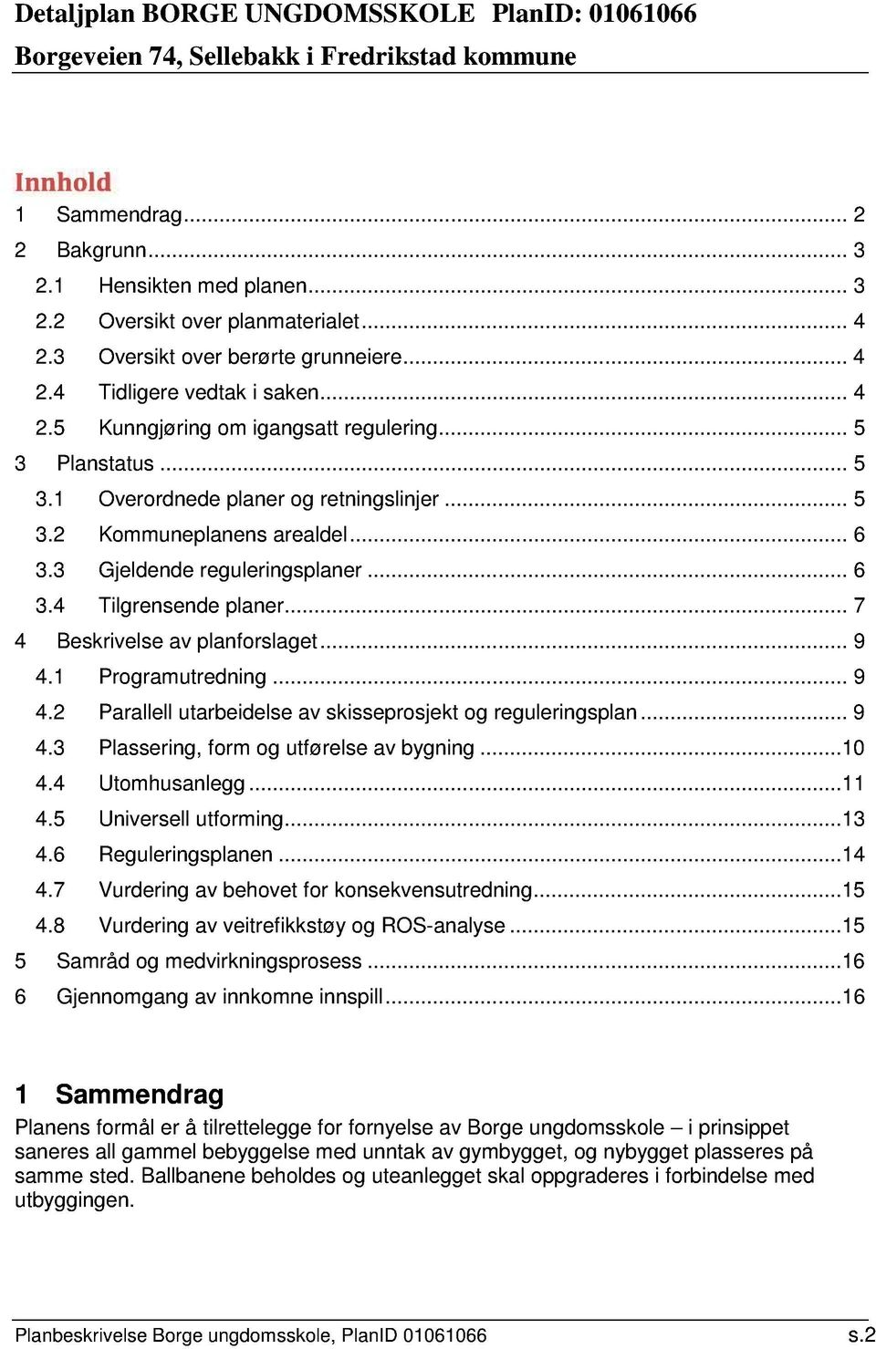 .. 6 3.3 Gjeldende reguleringsplaner... 6 3.4 Tilgrensende planer... 7 4 Beskrivelse av planforslaget... 9 4.1 Programutredning... 9 4.2 Parallell utarbeidelse av skisseprosjekt og reguleringsplan.