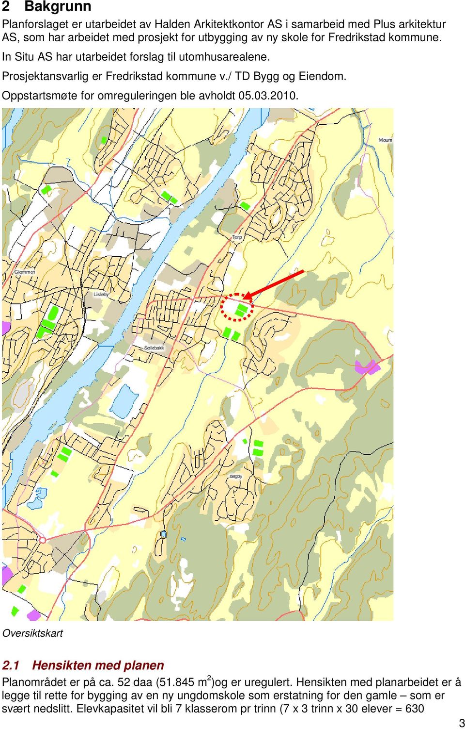 Oppstartsmøte for omreguleringen ble avholdt 05.03.2010. Oversiktskart 2.1 Hensikten med planen Planområdet er på ca. 52 daa (51.845 m 2 )og er uregulert.