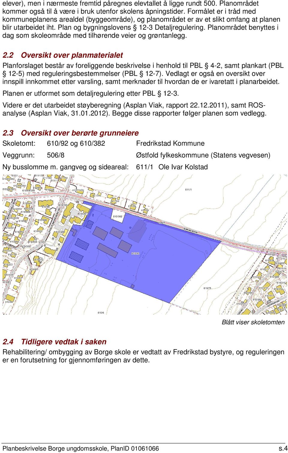 Planområdet benyttes i dag som skoleområde med tilhørende veier og grøntanlegg. 2.