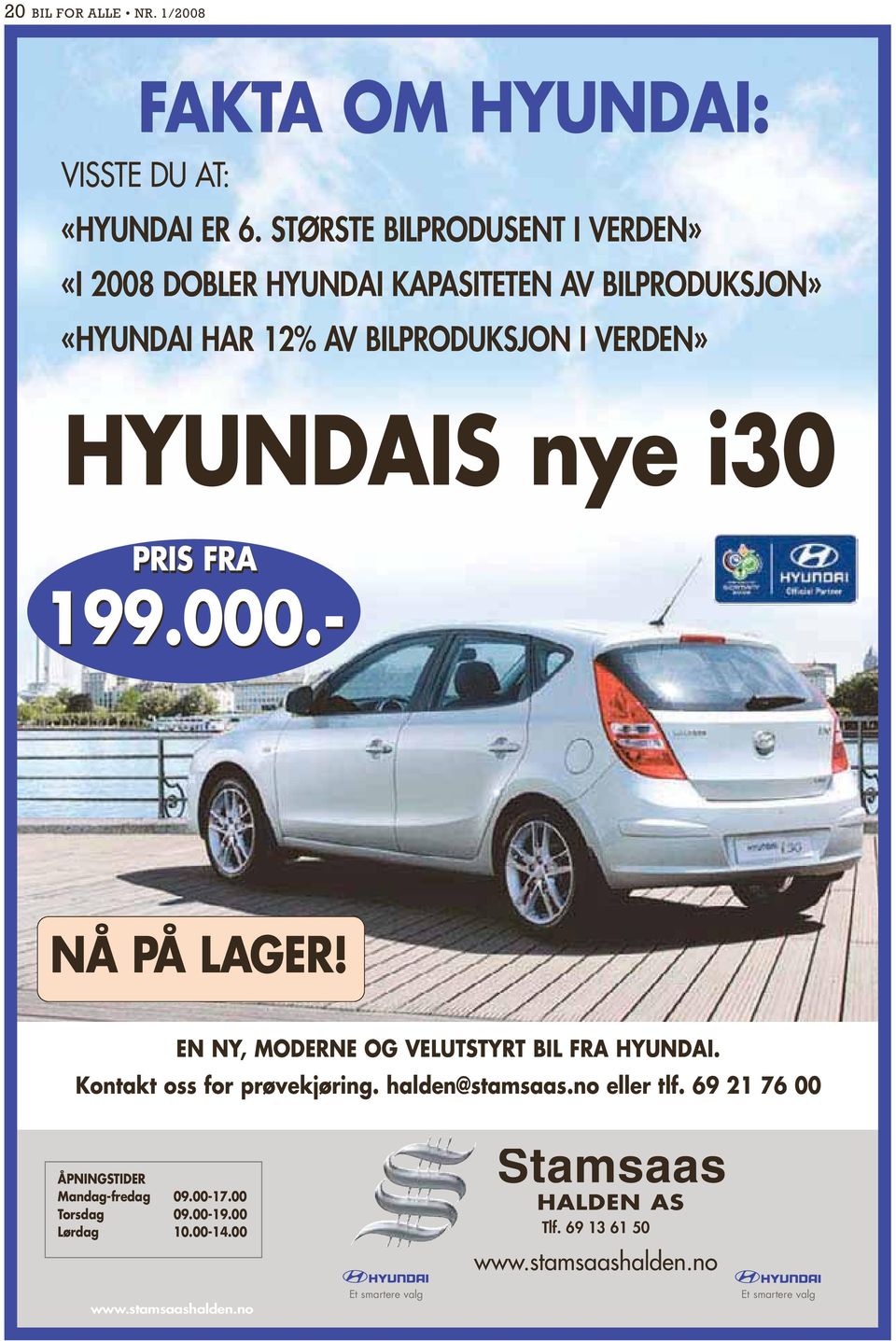 nye i30 PRIS FRA 199.000.- NÅ PÅ LAGER! EN NY, MODERNE OG VELUTSTYRT BIL FRA HYUNDAI. Kontakt oss for prøvekjøring. halden@stamsaas.