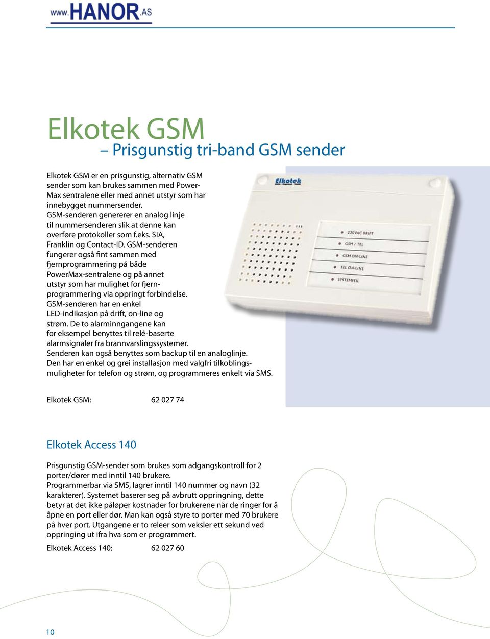 GSM-senderen fungerer også fint sammen med fjernprogrammering på både PowerMax-sentralene og på annet utstyr som har mulighet for fjernprogrammering via oppringt forbindelse.