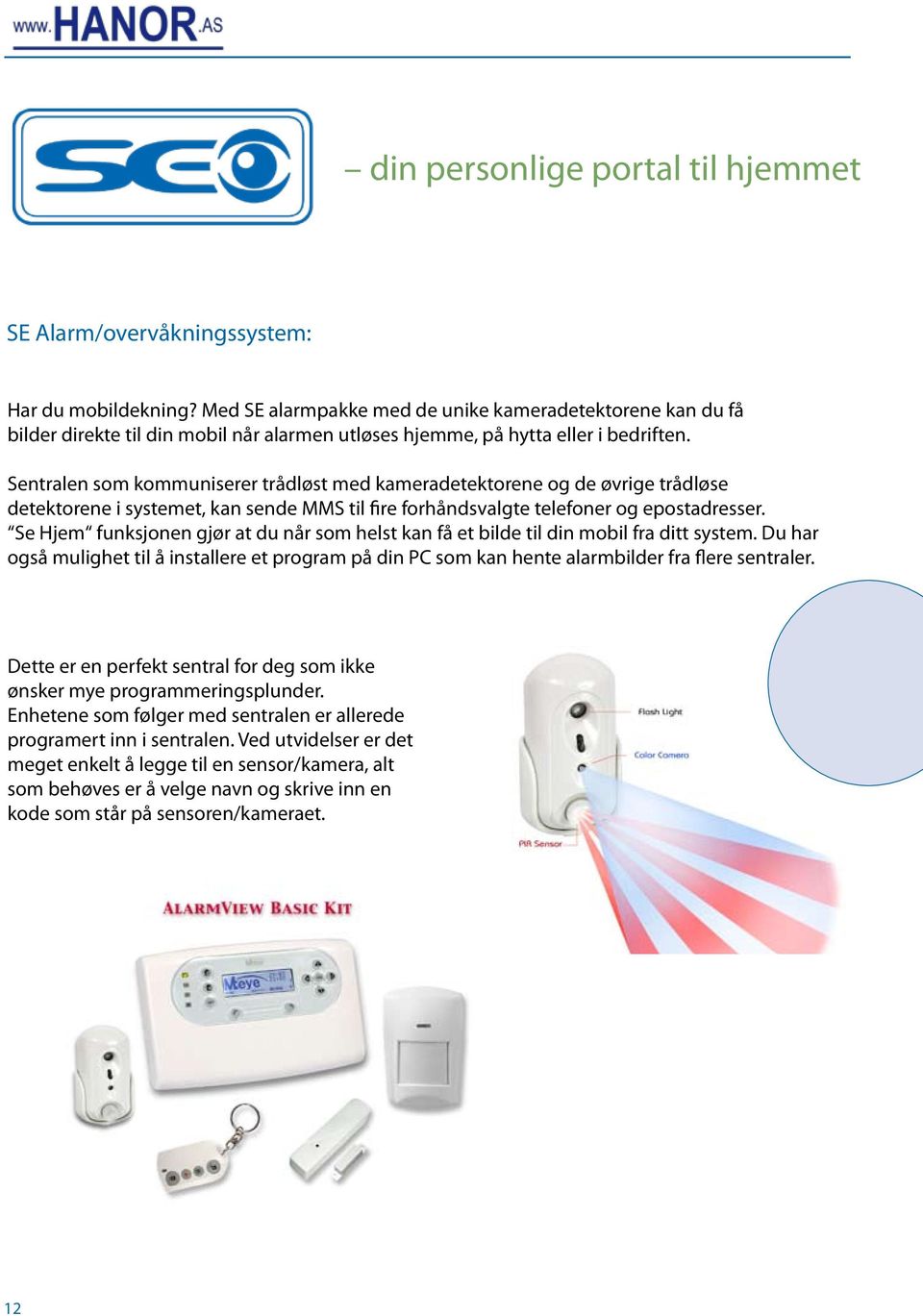 Sentralen som kommuniserer trådløst med kameradetektorene og de øvrige trådløse detektorene i systemet, kan sende MMS til fire forhåndsvalgte telefoner og epostadresser.