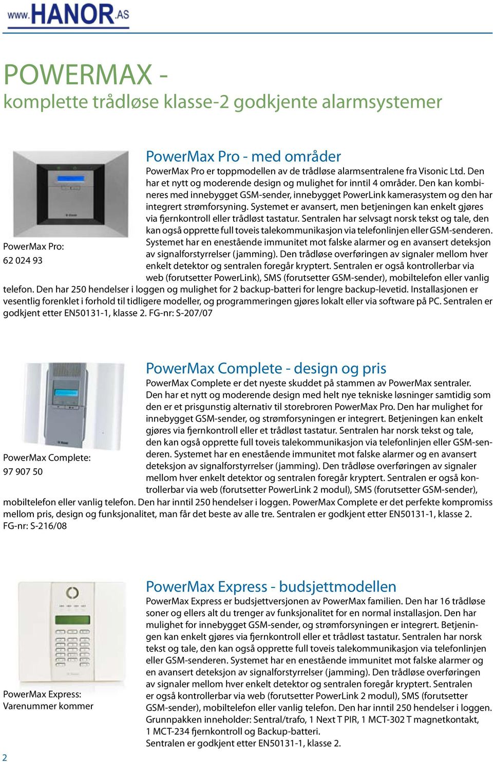 Systemet er avansert, men betjeningen kan enkelt gjøres via fjernkontroll eller trådløst tastatur.