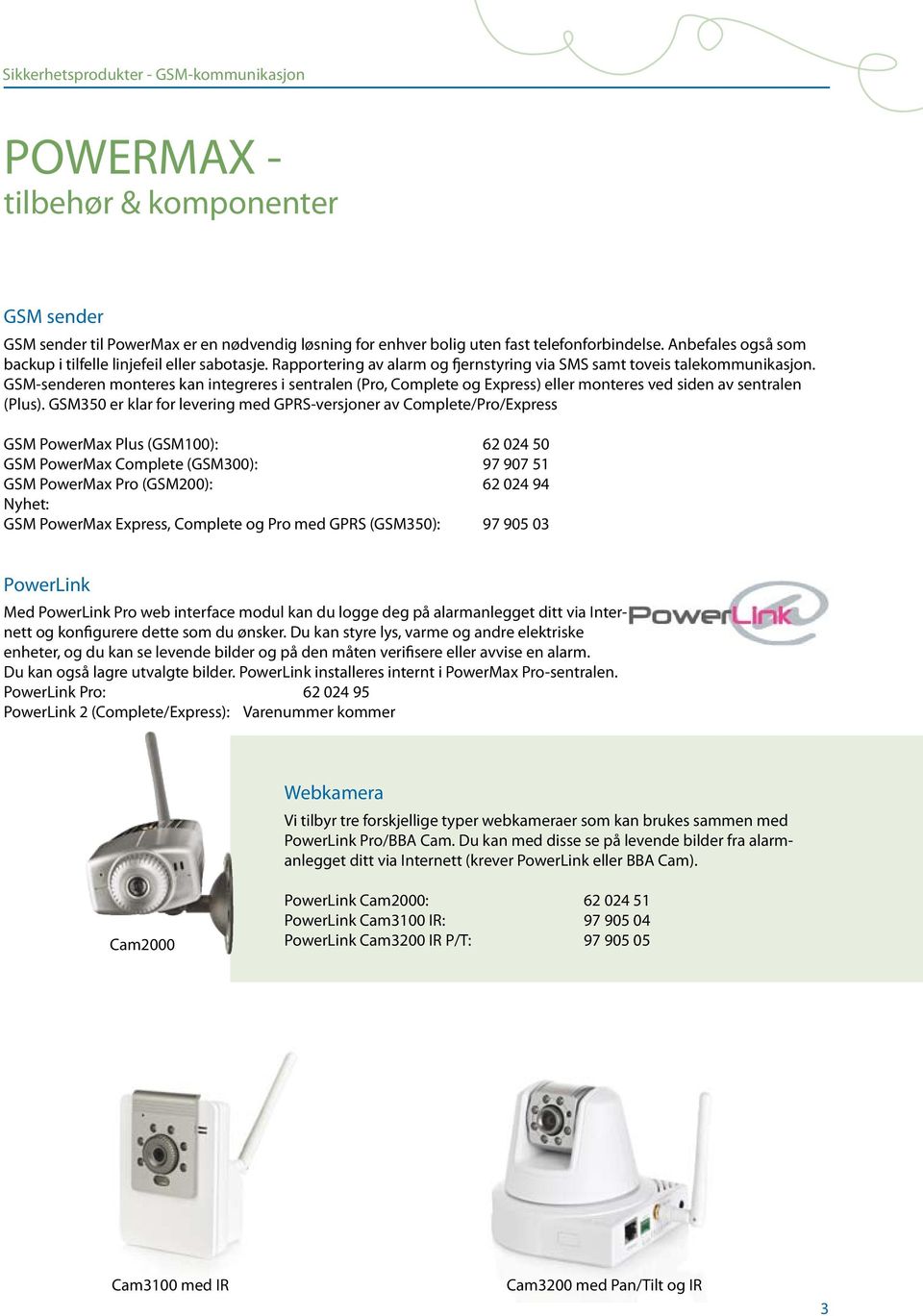 GSM-senderen monteres kan integreres i sentralen (Pro, Complete og Express) eller monteres ved siden av sentralen (Plus).