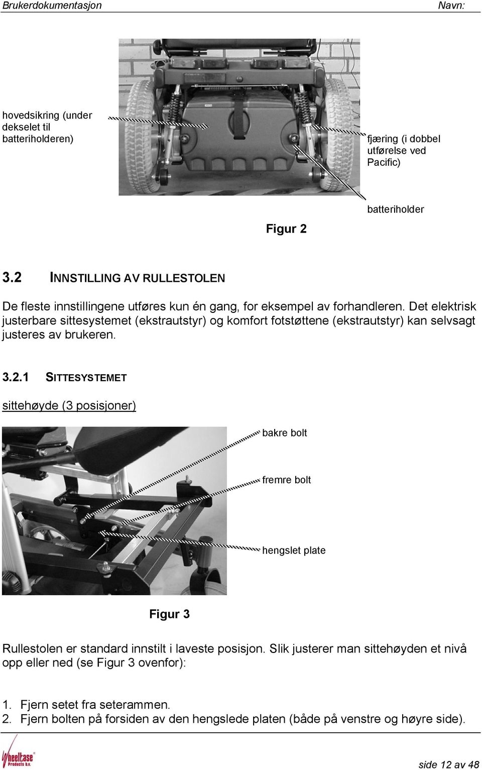 Det elektrisk justerbare sittesystemet (ekstrautstyr) og komfort fotstøttene (ekstrautstyr) kan selvsagt justeres av brukeren. 3.2.