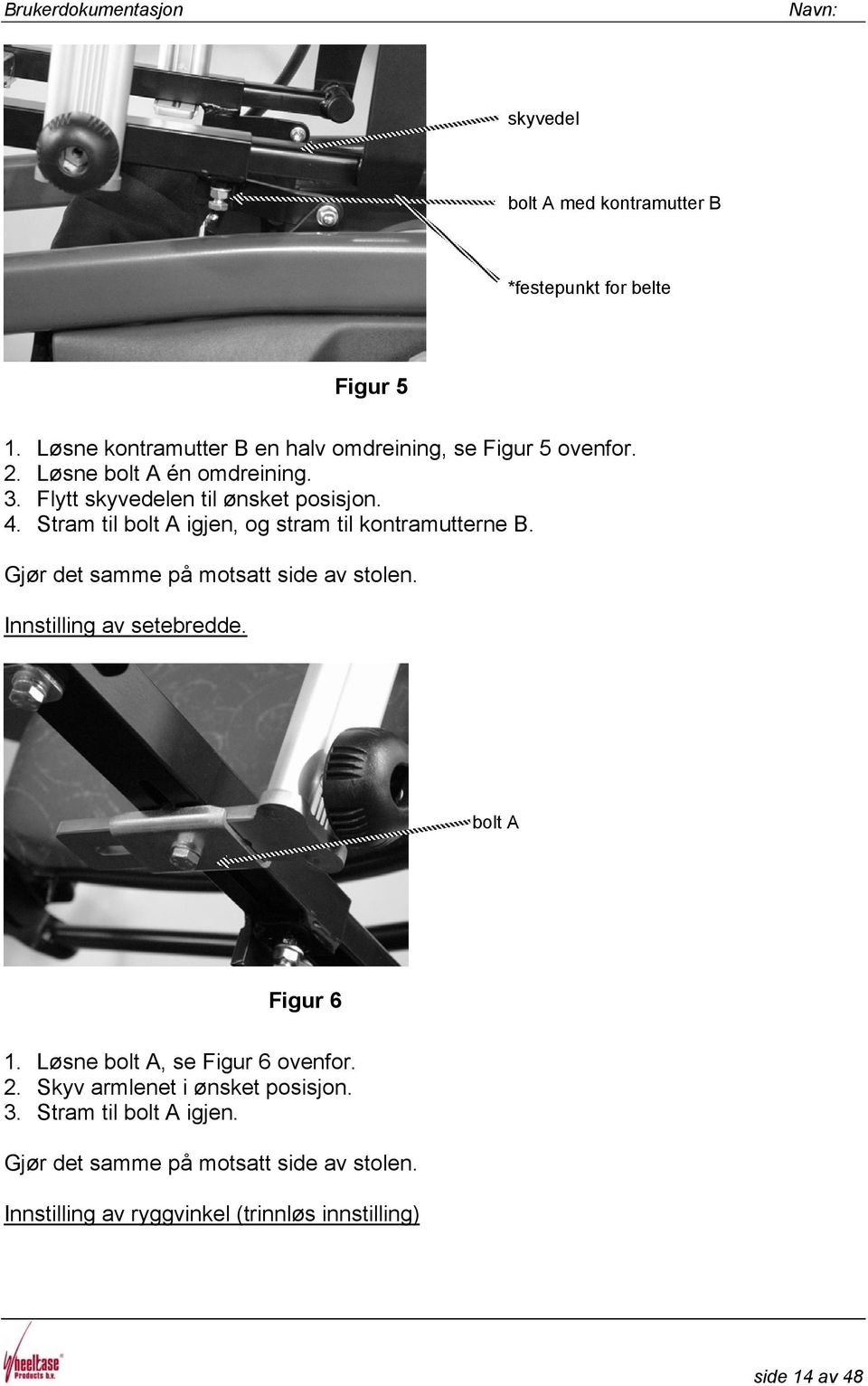 Gjør det samme på motsatt side av stolen. Innstilling av setebredde. bolt A Figur 6 1. Løsne bolt A, se Figur 6 ovenfor. 2.