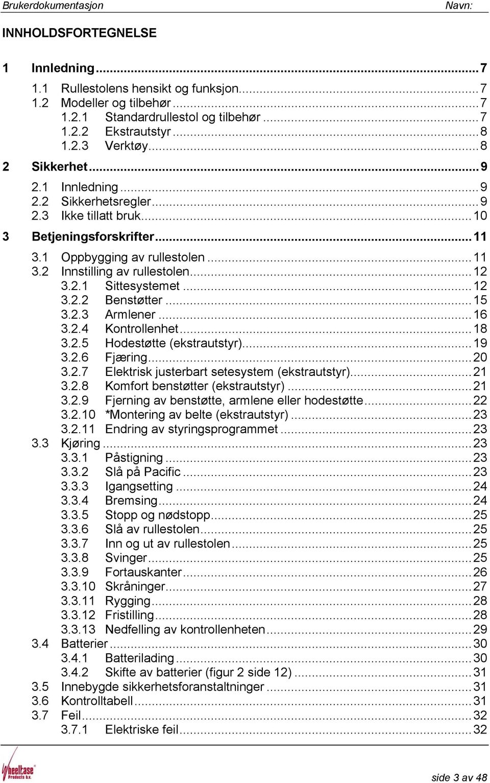 ..15 3.2.3 Armlener...16 3.2.4 Kontrollenhet...18 3.2.5 Hodestøtte (ekstrautstyr)...19 3.2.6 Fjæring...20 3.2.7 Elektrisk justerbart setesystem (ekstrautstyr)...21 3.2.8 Komfort benstøtter (ekstrautstyr).