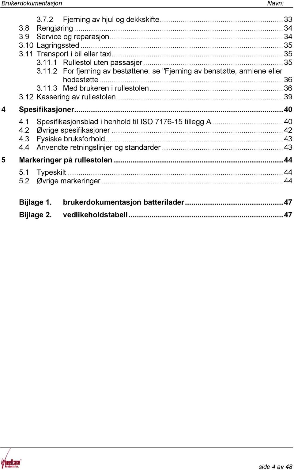 ..39 4 Spesifikasjoner...40 4.1 Spesifikasjonsblad i henhold til ISO 7176-15 tillegg A...40 4.2 Øvrige spesifikasjoner...42 4.3 Fysiske bruksforhold...43 4.