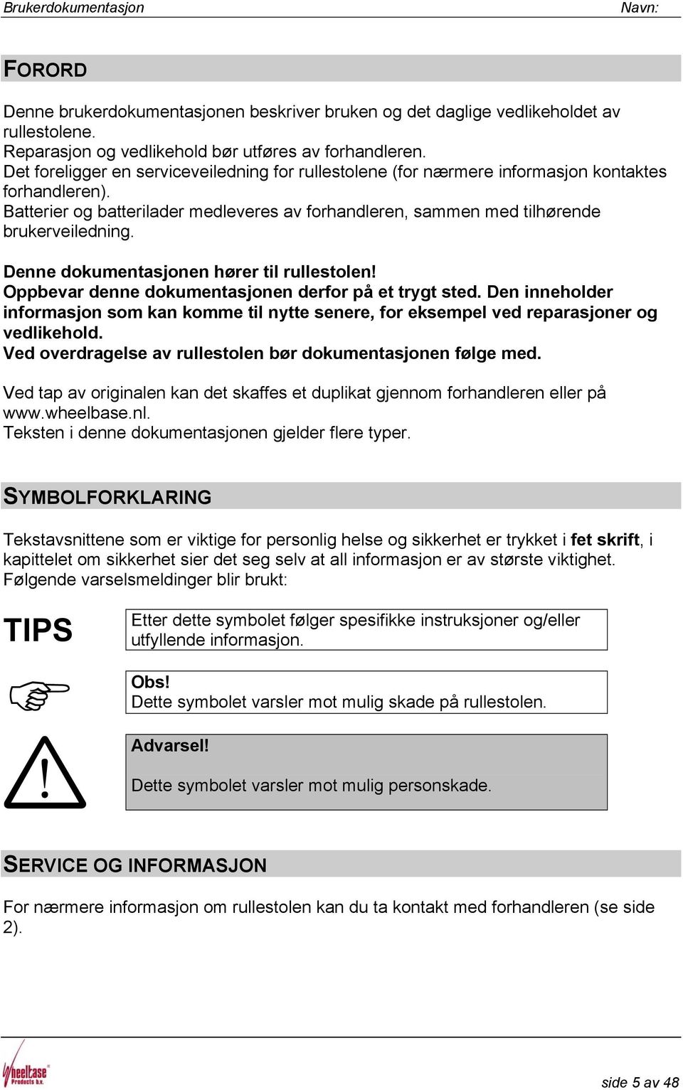 Denne dokumentasjonen hører til rullestolen! Oppbevar denne dokumentasjonen derfor på et trygt sted.