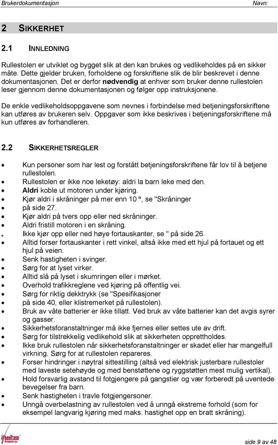 Det er derfor nødvendig at enhver som bruker denne rullestolen leser gjennom denne dokumentasjonen og følger opp instruksjonene.