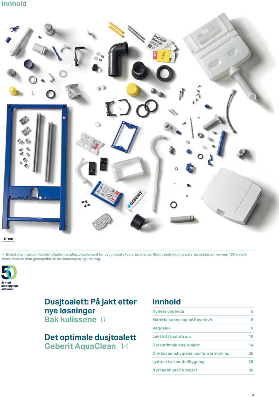 Dusjtoalett: På jakt etter nye løsninger Bak kulissene 6 Det optimale dusjtoalett Geberit AquaClean 14 Innhold Nyheter/agenda 5