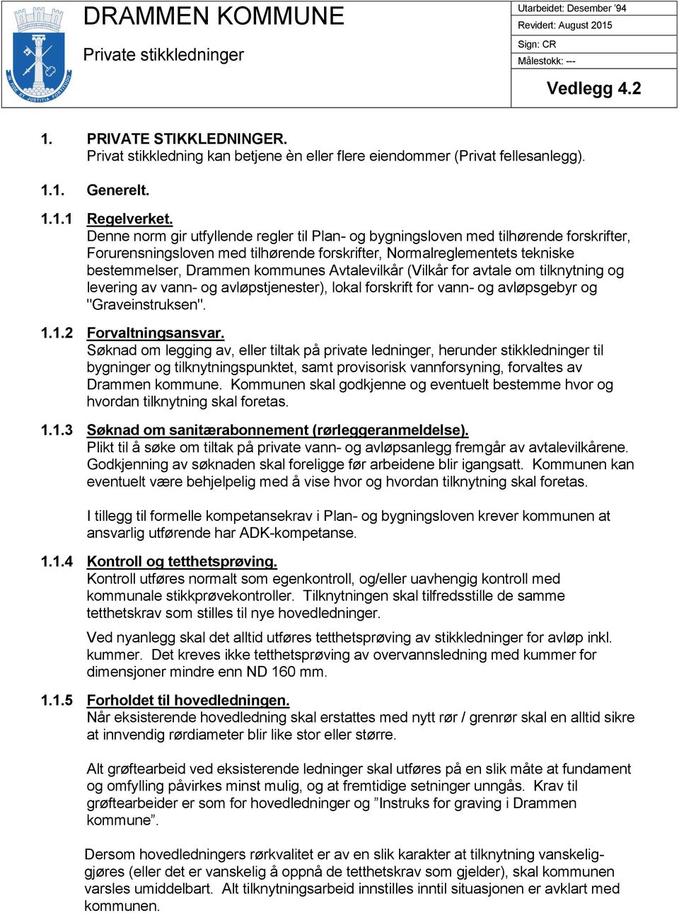 Avtalevilkår (Vilkår for avtale om tilknytning og levering av vann- og avløpstjenester), lokal forskrift for vann- og avløpsgebyr og "Graveinstruksen". 1.1.2 Forvaltningsansvar.