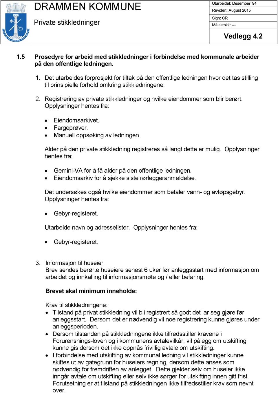 Registrering av private stikkledninger og hvilke eiendommer som blir berørt. Opplysninger hentes fra: Eiendomsarkivet. Fargeprøver. Manuell oppsøking av ledningen.