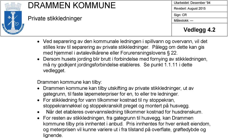 Dersom husets jording blir brutt i forbindelse med fornying av stikkledningen, må ny godkjent jordingsforbindelse etableres. Se punkt 1.1.11 i dette vedlegget.