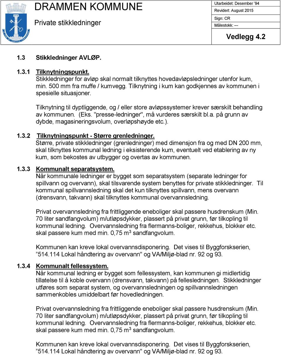 "presse-ledninger", må vurderes særskilt bl.a. på grunn av dybde, magasineringsvolum, overløpshøyde etc.). 1.3.2 Tilknytningspunkt - Større grenledninger.