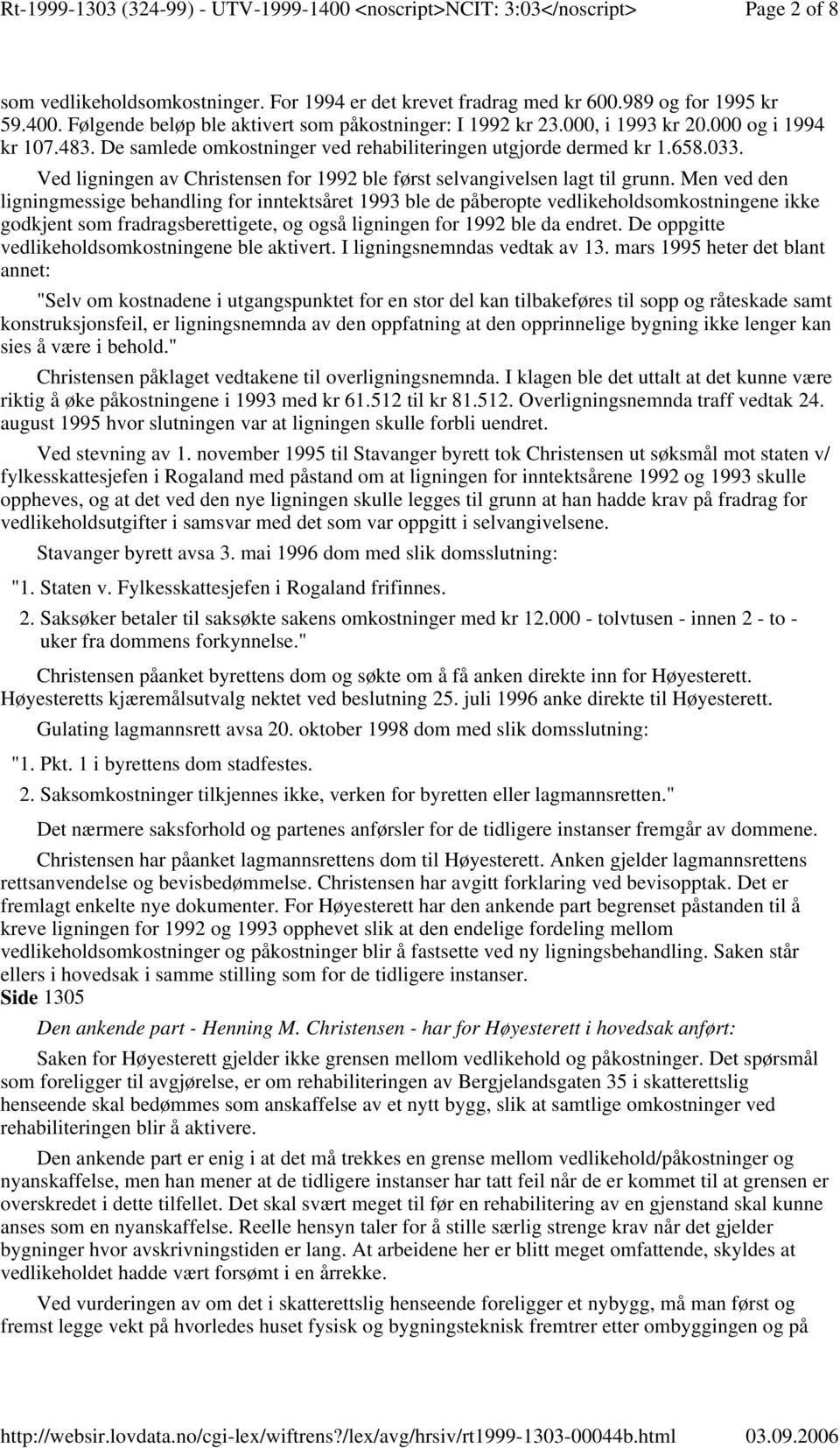 Men ved den ligningmessige behandling for inntektsåret 1993 ble de påberopte vedlikeholdsomkostningene ikke godkjent som fradragsberettigete, og også ligningen for 1992 ble da endret.