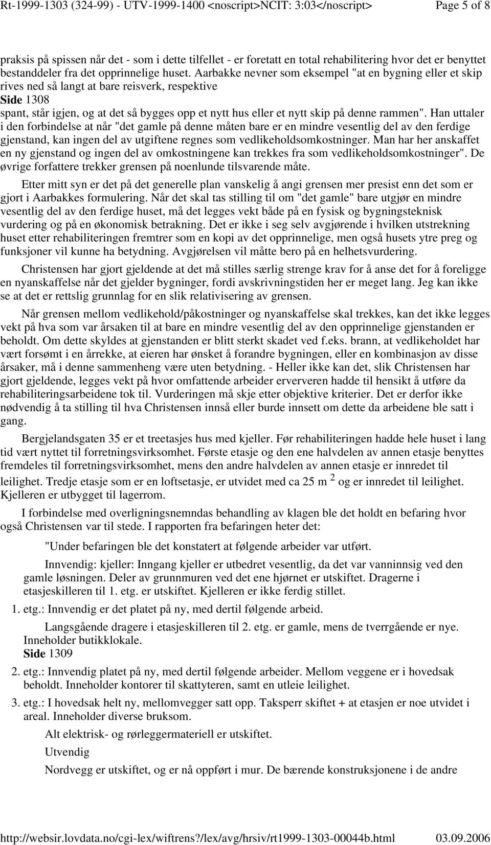 rammen". Han uttaler i den forbindelse at når "det gamle på denne måten bare er en mindre vesentlig del av den ferdige gjenstand, kan ingen del av utgiftene regnes som vedlikeholdsomkostninger.