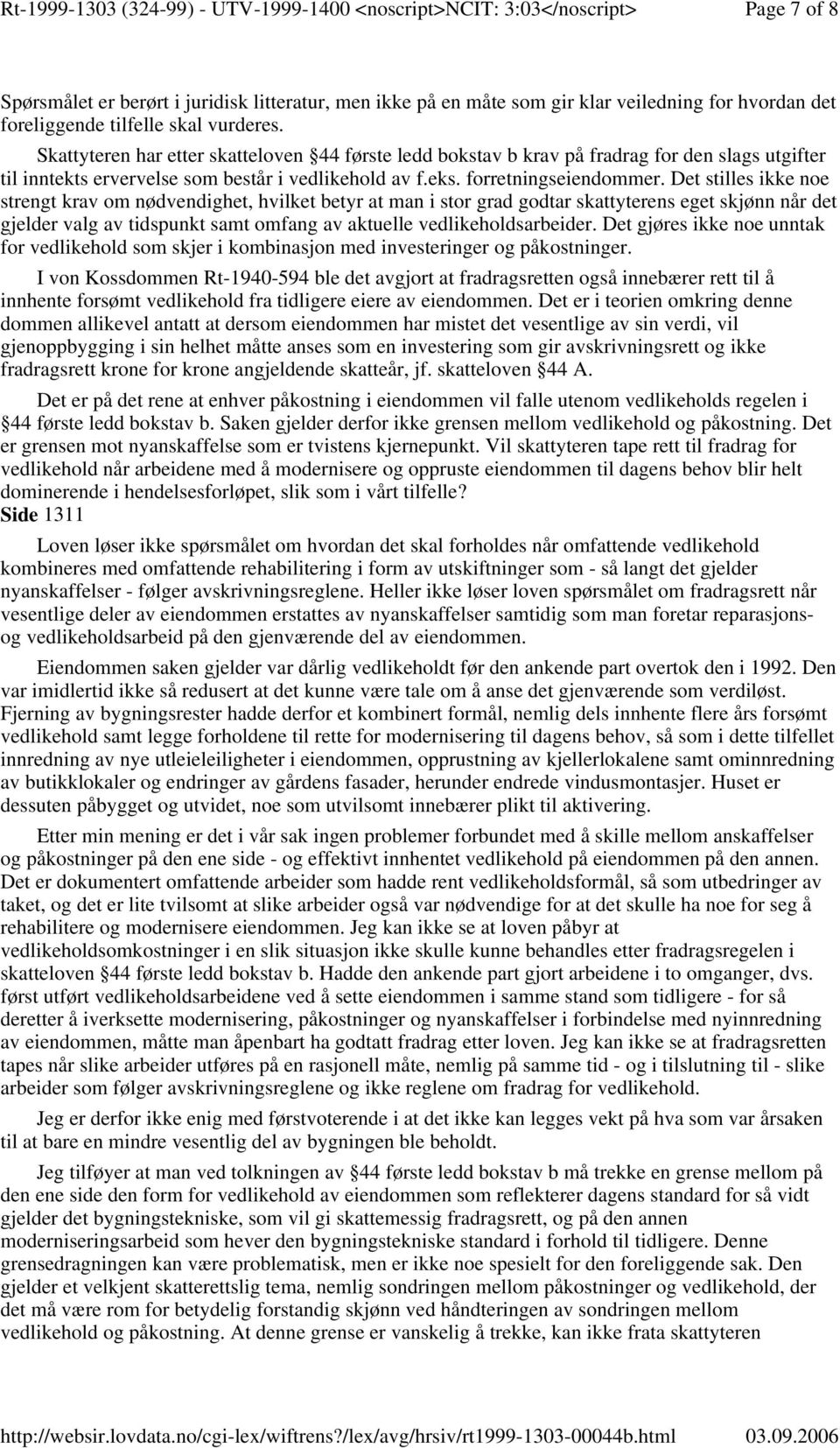 Det stilles ikke noe strengt krav om nødvendighet, hvilket betyr at man i stor grad godtar skattyterens eget skjønn når det gjelder valg av tidspunkt samt omfang av aktuelle vedlikeholdsarbeider.