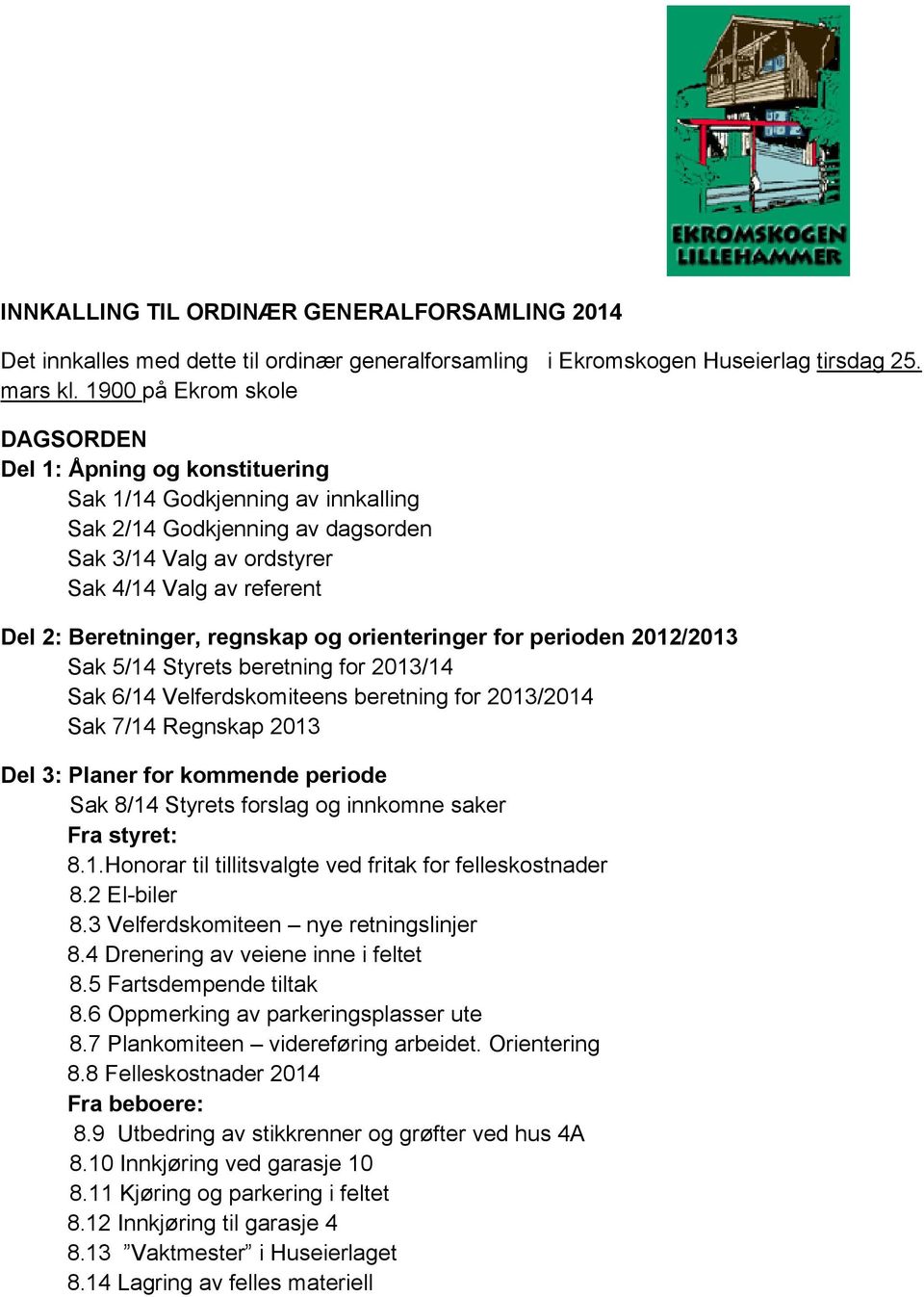 Beretninger, regnskap og orienteringer for perioden 2012/2013 Sak 5/14 Styrets beretning for 2013/14 Sak 6/14 Velferdskomiteens beretning for 2013/2014 Sak 7/14 Regnskap 2013 Del 3: Planer for