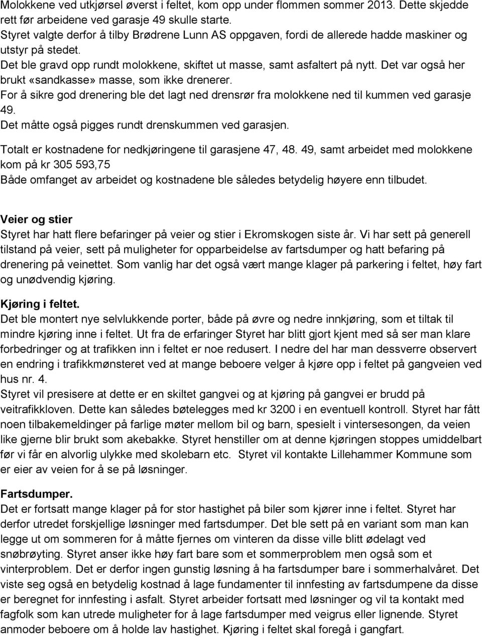 Det var også her brukt «sandkasse» masse, som ikke drenerer. For å sikre god drenering ble det lagt ned drensrør fra molokkene ned til kummen ved garasje 49.