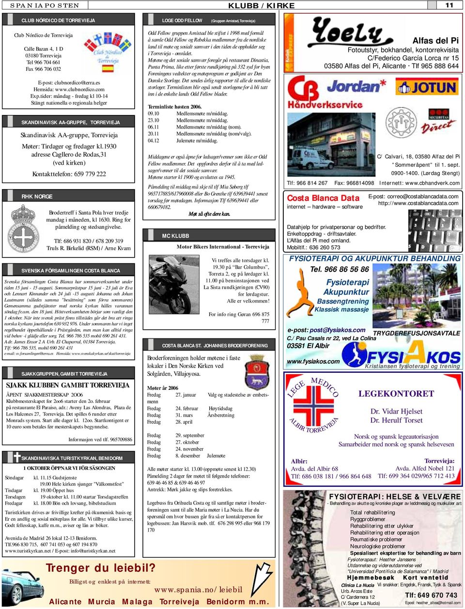 tider: måndag - fredag kl 10-14 Stängt nationella o regionala helger SKANDINAVISK AA-GRUPPE, TORREVIEJA Skandinavisk AA-gruppe, Torrevieja Møter: Tirdager og fredager kl.