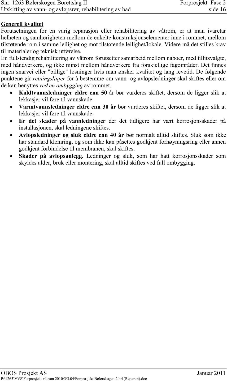 En fullstendig rehabilitering av våtrom forutsetter samarbeid mellom naboer, med tillitsvalgte, med håndverkere, og ikke minst mellom håndverkere fra forskjellige fagområder.