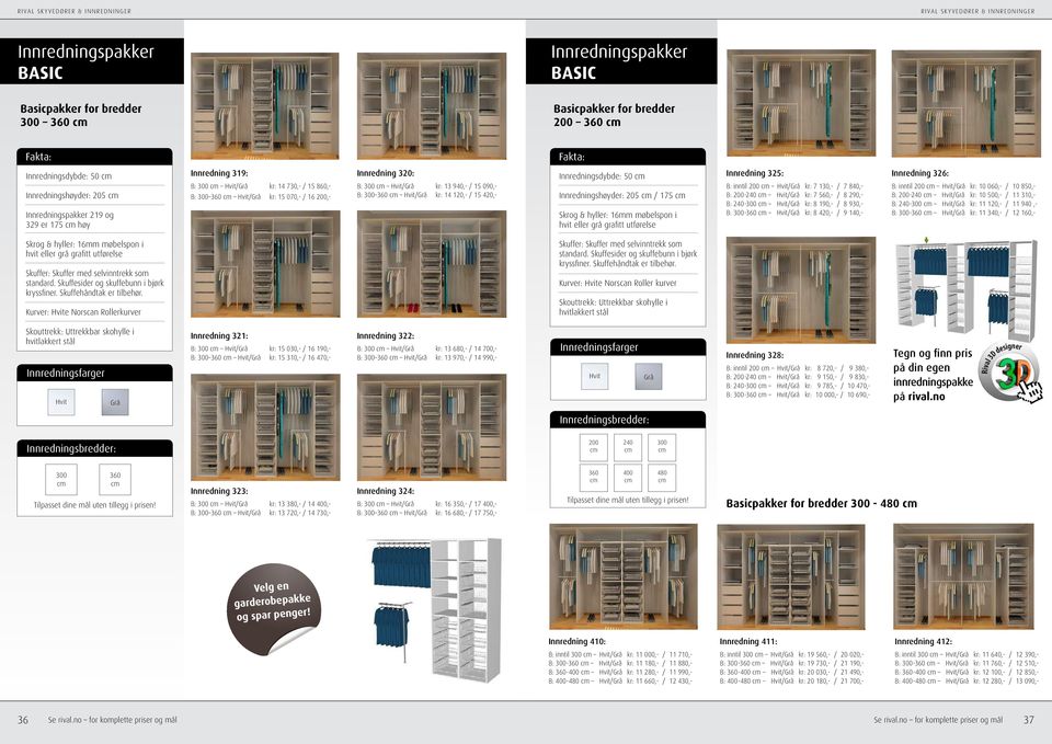 300 360 / kr: 14 120,- / 15 420,- Innredningsdybde: 50 Innredningshøyder: 205 / 175 Skrog & hyller: 16mm møbelspon i hvit eller grå grafitt utførelse Innredning 325: : inntil 200 / kr: 7 130,- / 7