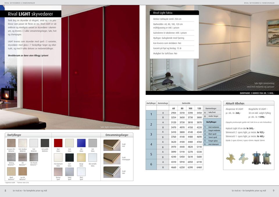 LIGHT leveres som skyvedør med speil i 3 varianter, skyvedører med glass i 7 forskjellige farger og stiluttrykk, og med 9 ulike dekorer av melaminfyllinger. Skreddersøm av dører uten tillegg i prisen!