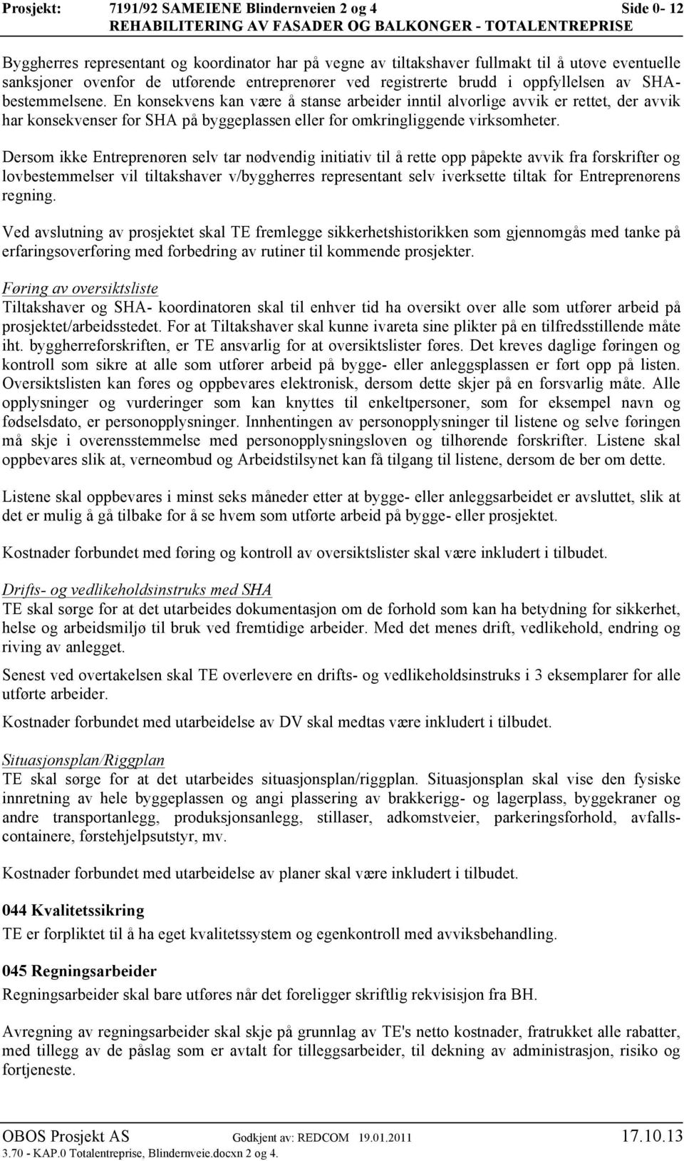 En konsekvens kan være å stanse arbeider inntil alvorlige avvik er rettet, der avvik har konsekvenser for SHA på byggeplassen eller for omkringliggende virksomheter.