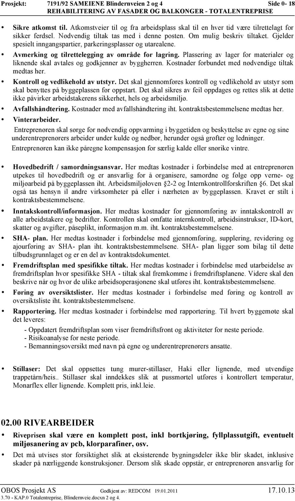 Plassering av lager for materialer og liknende skal avtales og godkjenner av byggherren. Kostnader forbundet med nødvendige tiltak medtas her. Kontroll og vedlikehold av utstyr.