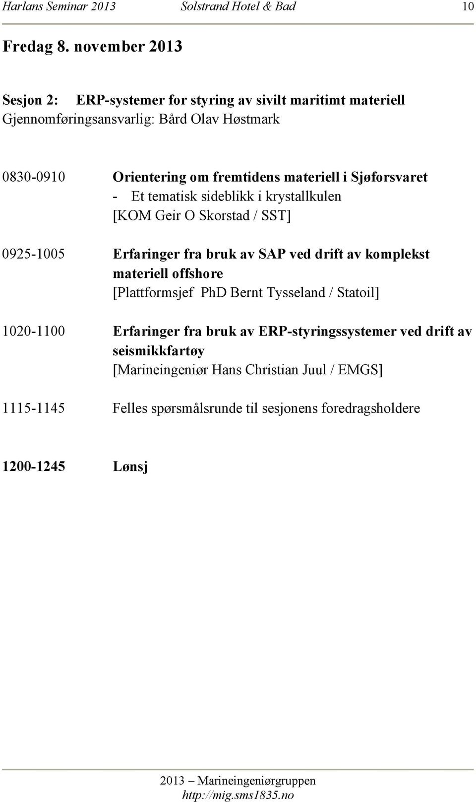 materiell i Sjøforsvaret - Et tematisk sideblikk i krystallkulen [KOM Geir O Skorstad / SST] 0925-1005 Erfaringer fra bruk av SAP ved drift av komplekst