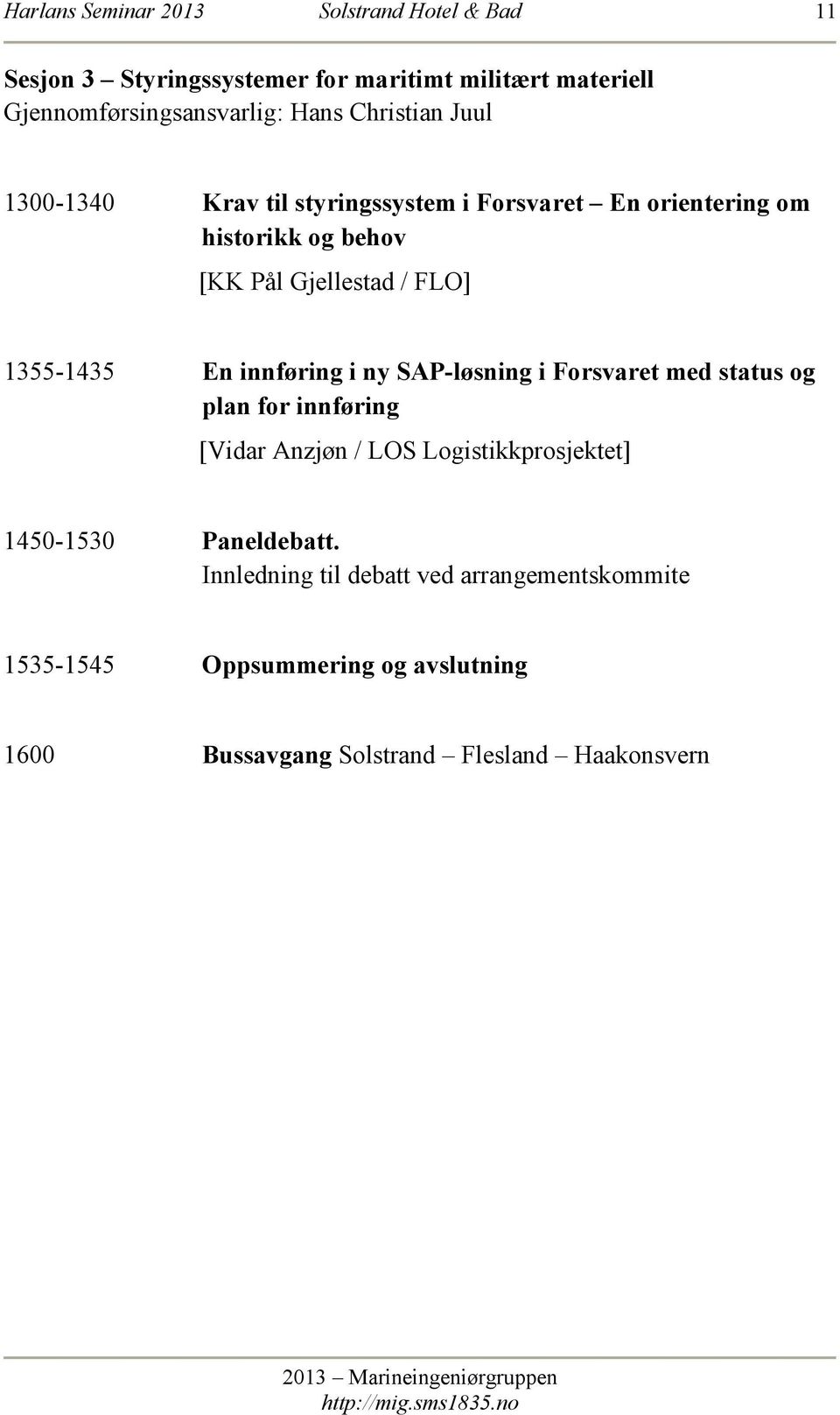 En innføring i ny SAP-løsning i Forsvaret med status og plan for innføring [Vidar Anzjøn / LOS Logistikkprosjektet] 1450-1530