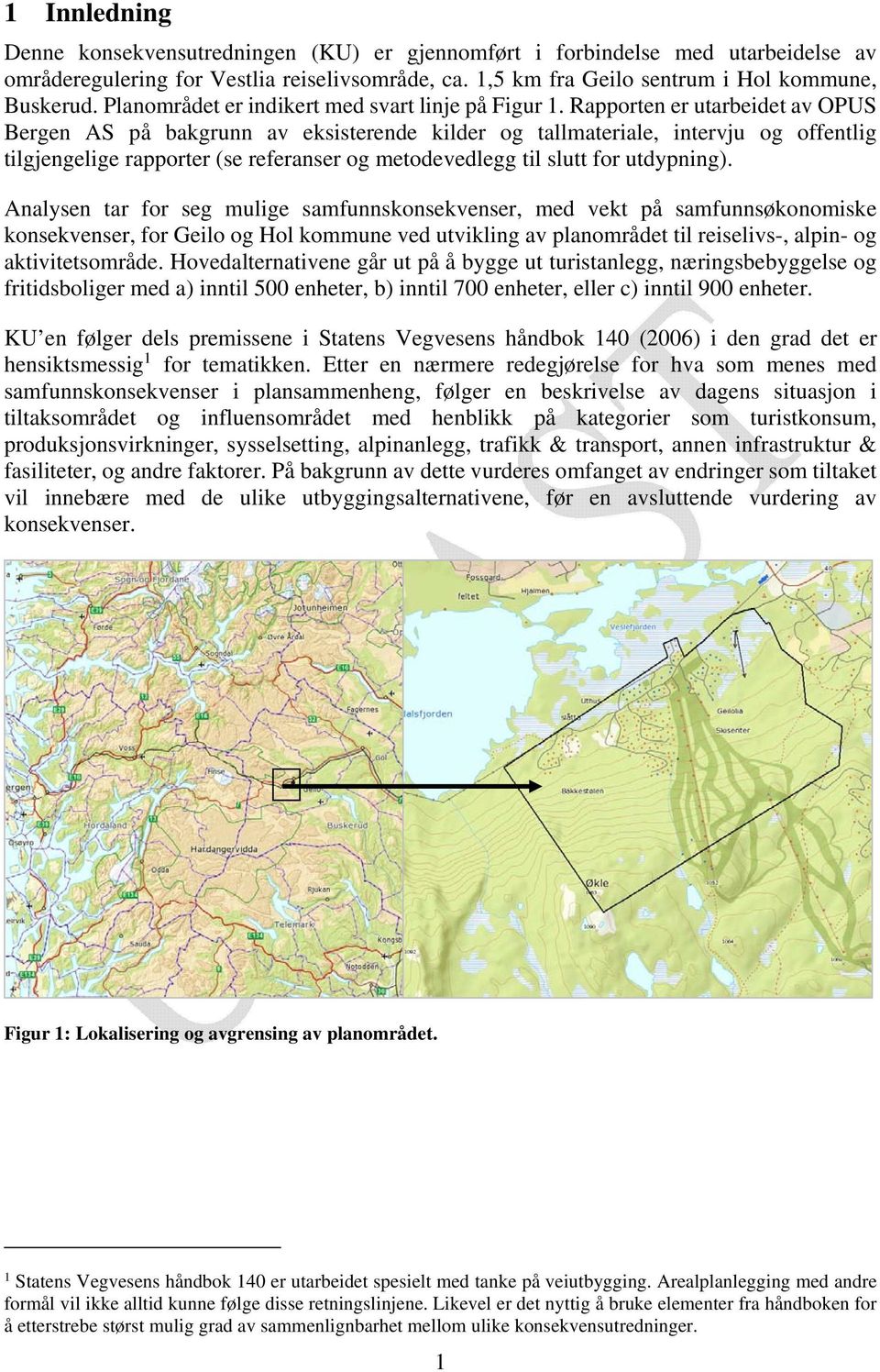 Rapporten er utarbeidet av OPUS Bergen AS på bakgrunn av eksisterende kilder og tallmateriale, intervju og offentlig tilgjengelige rapporter (se referanser og metodevedlegg til slutt for utdypning).