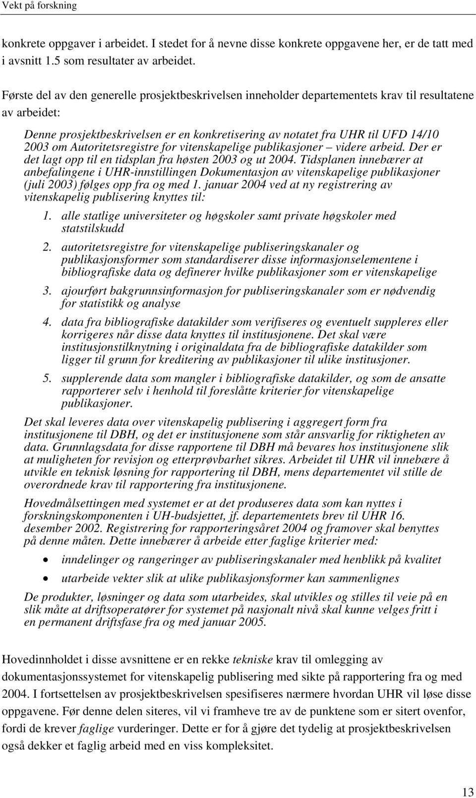 Autoritetsregistre for vitenskapelige publikasjoner videre arbeid. Der er det lagt opp til en tidsplan fra høsten 2003 og ut 2004.