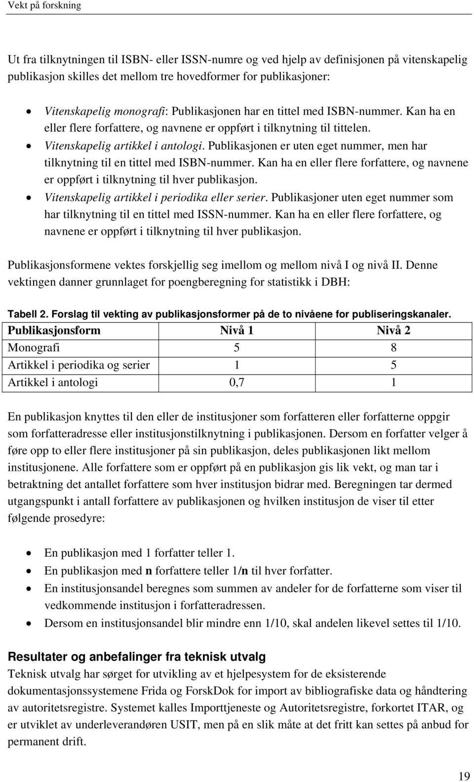 Publikasjonen er uten eget nummer, men har tilknytning til en tittel med ISBN-nummer. Kan ha en eller flere forfattere, og navnene er oppført i tilknytning til hver publikasjon.