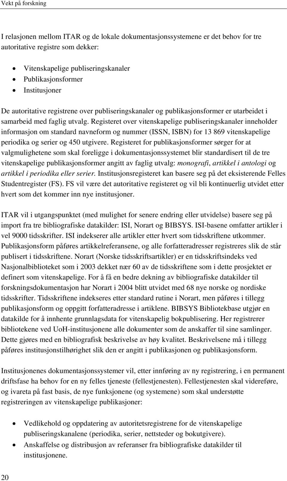 Registeret over vitenskapelige publiseringskanaler inneholder informasjon om standard navneform og nummer (ISSN, ISBN) for 13 869 vitenskapelige periodika og serier og 450 utgivere.