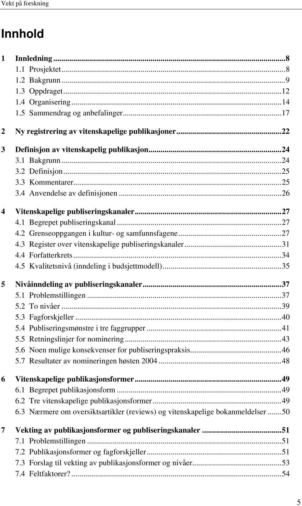 1 Begrepet publiseringskanal...27 4.2 Grenseoppgangen i kultur- og samfunnsfagene...27 4.3 Register over vitenskapelige publiseringskanaler...31 4.4 Forfatterkrets...34 4.