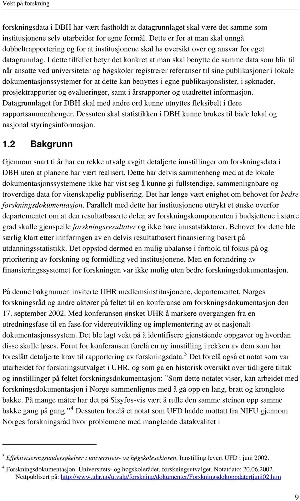 I dette tilfellet betyr det konkret at man skal benytte de samme data som blir til når ansatte ved universiteter og høgskoler registrerer referanser til sine publikasjoner i lokale