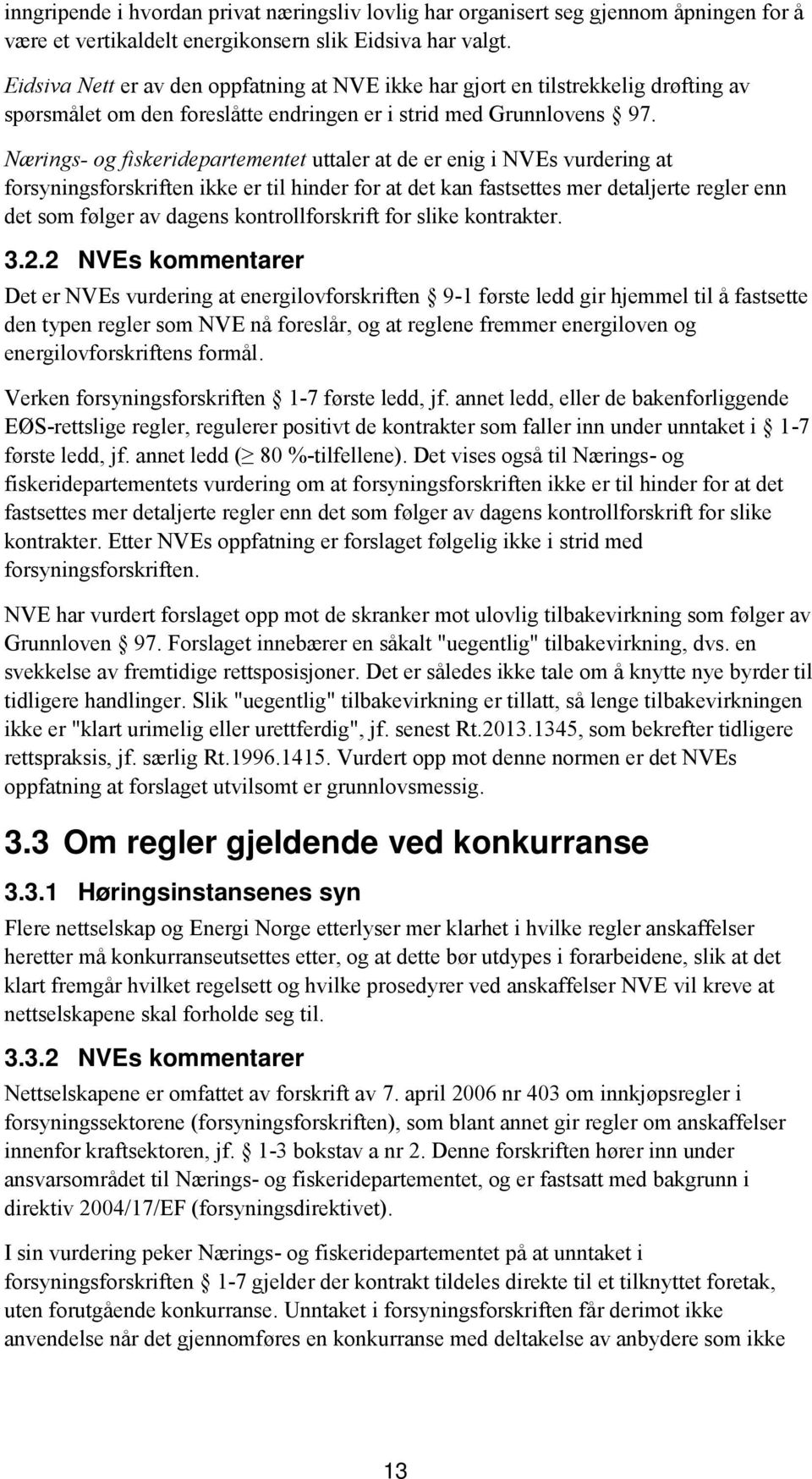 Nærings- og fiskeridepartementet uttaler at de er enig i NVEs vurdering at forsyningsforskriften ikke er til hinder for at det kan fastsettes mer detaljerte regler enn det som følger av dagens