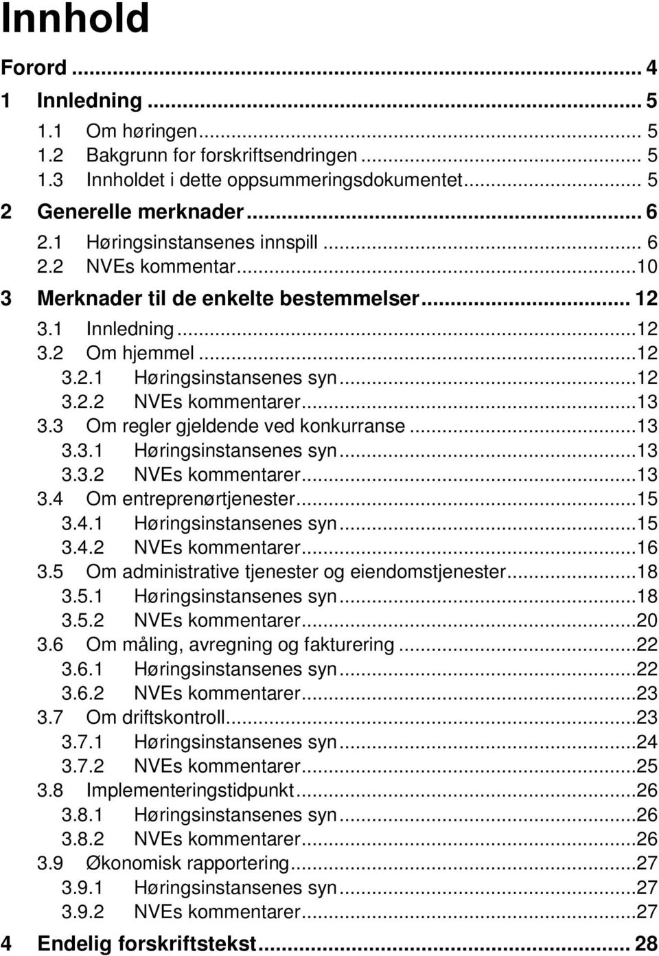 ..13 3.3 Om regler gjeldende ved konkurranse...13 3.3.1 Høringsinstansenes syn...13 3.3.2 NVEs kommentarer...13 3.4 Om entreprenørtjenester...15 3.4.1 Høringsinstansenes syn...15 3.4.2 NVEs kommentarer...16 3.