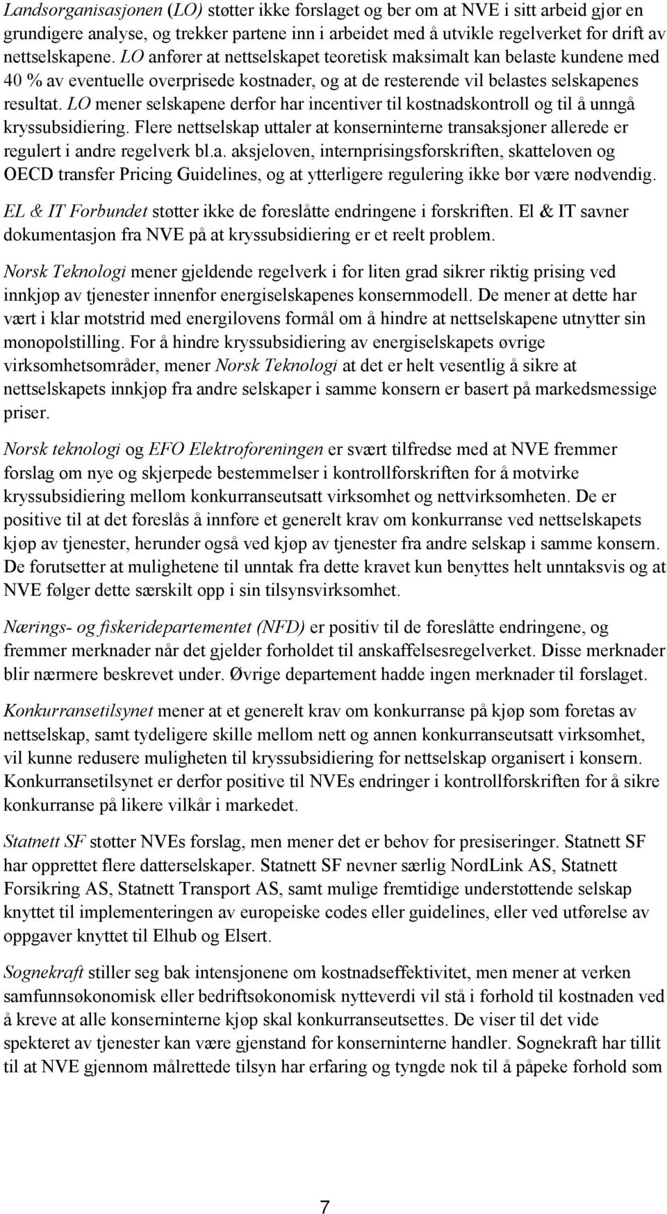 LO mener selskapene derfor har incentiver til kostnadskontroll og til å unngå kryssubsidiering. Flere nettselskap uttaler at konserninterne transaksjoner allerede er regulert i andre regelverk bl.a. aksjeloven, internprisingsforskriften, skatteloven og OECD transfer Pricing Guidelines, og at ytterligere regulering ikke bør være nødvendig.